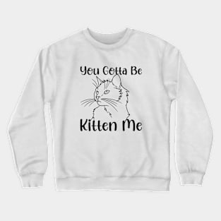 You Gotta Be Kitten Me Cat Cute White cat Pet Owner for women and men Crewneck Sweatshirt